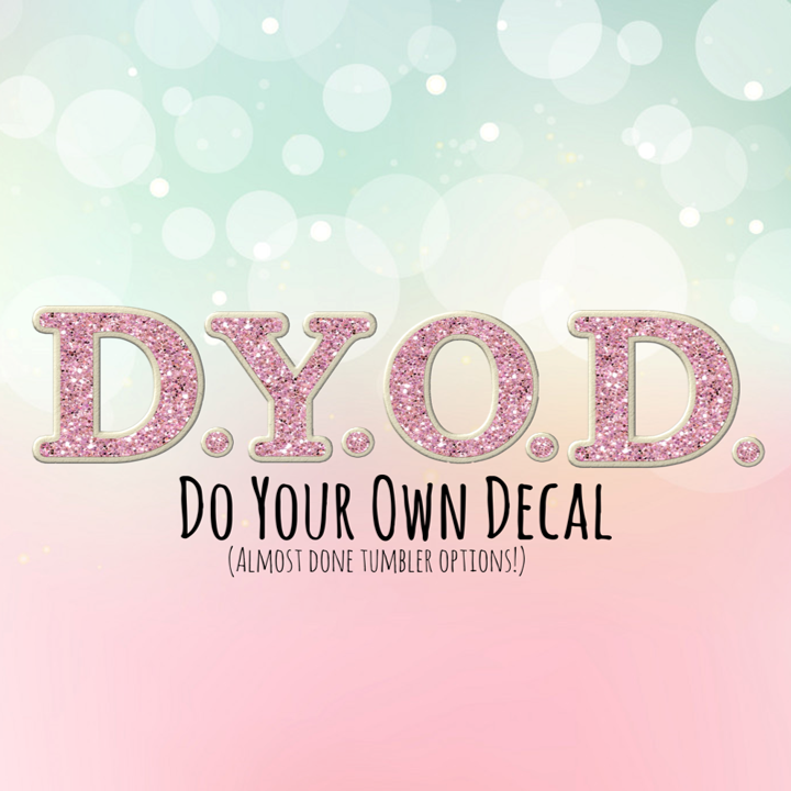 D.Y.O.D.- (Almost Done Tumblers)